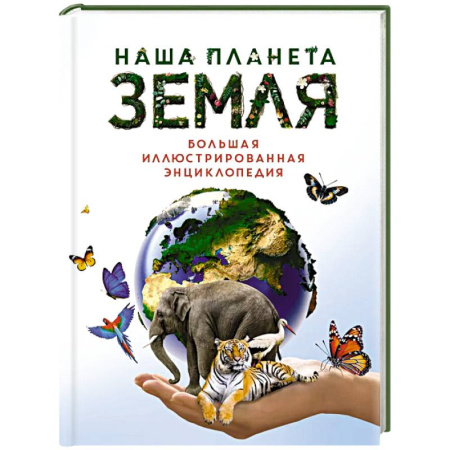 Человек. Земля. Вселенная, книга Наша планета Земля.Большая иллюстрированная энциклопедия заказать