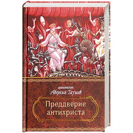 Богослужебные издания, книга Преддверие антихриста. Избранное из творений о Страшном Суде, антихристе и кончине мира. заказать