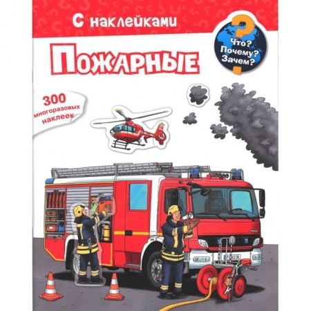 Знакомство с миром, развитие малыша, книга Что? Почему? Зачем? Пожарные. 300 многоразовых наклеек заказать