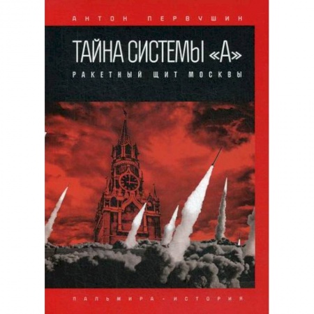 Спецслужбы, спецназ, разведка, книга Тайна системы «А»: Ракетный щит Москвы заказать
