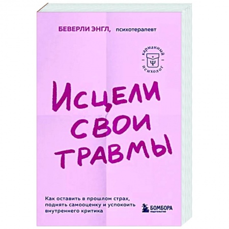 Практическая психология, книга Исцели свои травмы. Как оставить в прошлом страх, поднять самооценку и успокоить внутреннего критика заказать