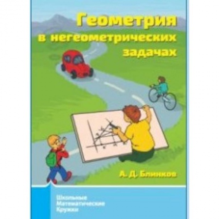 Математика. Алгебра. Геометрия, книга Геометрия в негеометрических задачах. заказать