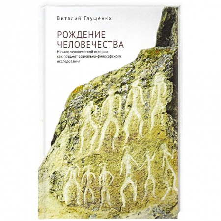 История, книга Рождение человечества: начало человеческой истории как предмет социально-философского исследования заказать
