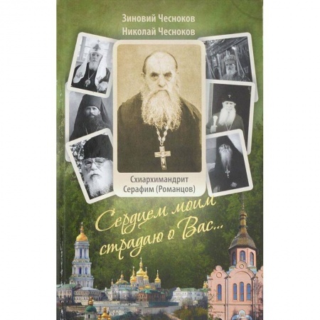 Православие в целом, книга Сердцем моим страдаю о Вас… Преподобный схиархимандрит Сарафим (Романцов ). Чесноков З. заказать