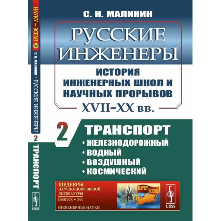 Наука. История науки, книга Русские инженеры. История инженерных школ и научных прорывов: XVII–XX вв. Книга 2. Транспорт: железнодорожный, водный, воздушный, космический заказать