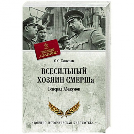 Мемуары, биографии военных деятелей, книга Всесильный хозяин СМЕРШа. Генерал Абакумов заказать