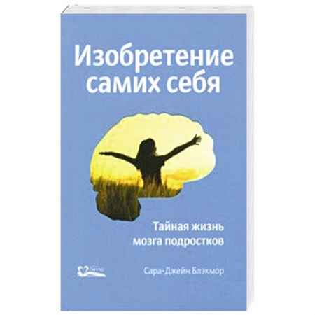 Общая психология, книга Изобретение самих себя. Тайная жизнь мозга подростков заказать