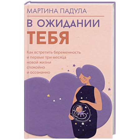 Беременность, уход за ребенком, книга В ожидании тебя. Как встретить беременность и первые три месяца новой жизни спокойно и осознанно заказать