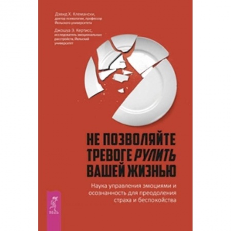 Книги, книга Не позволяйте тревоге рулить вашей жизнью. Наука управления эмоциями и осознанность для преодоления страха и беспокойства заказать