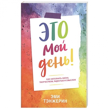 Психология, книга Это мой день! Как наполнить жизнь творчеством, радостью и смыслом заказать