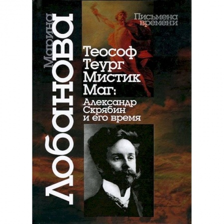 Мемуары, биографии деятелей культуры, искусства, книга Теософ - теург - мистик - маг. Александр Скрябин и его время заказать