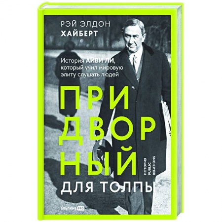 Реклама. PR, книга Придворный для толпы. История Айви Ли, который учил мировую элиту слушать людей заказать
