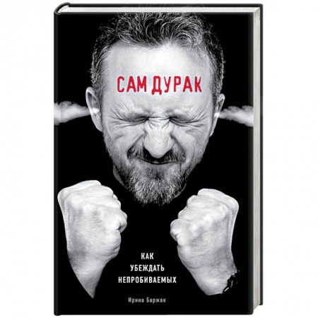 Практическая психология, книга Сам дурак. Как убеждать непробиваемых заказать