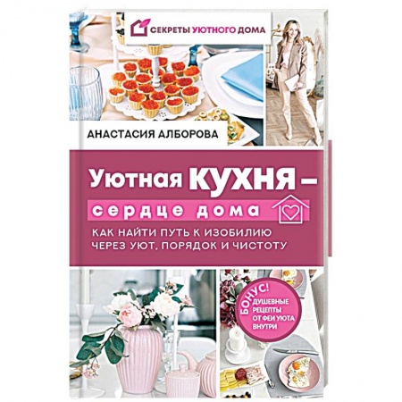 Дом. Быт. Досуг, книга Уютная кухня — сердце дома. Как найти путь к изобилию через уют, порядок и чистоту заказать