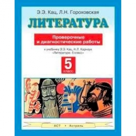 Книги, книга Литература. 5 класс. Проверочные и диагностические работы к учебнику Э.Э. Кац, Н.Л. Карнаух «Литература. 5 класс» заказать