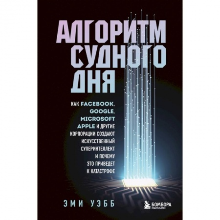 Интернет и Web-страницы, книга Алгоритм судного дня. Как Facebook, Google, Microsoft, Apple и другие корпорации создают искусственный суперинтеллект и почему это приведет к катастрофе заказать