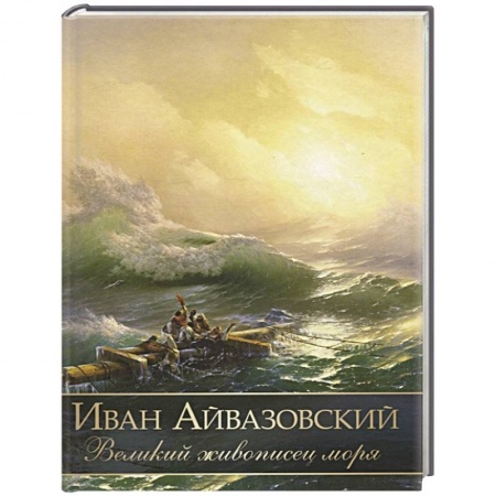 Живопись, книга Иван Айвазовский. Великий живописец моря заказать