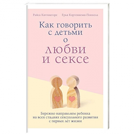 Психология для родителей, книга Как говорить с детьми о любви и сексе. Бережно направляем ребенка на всех стадиях сексуал. Развития заказать