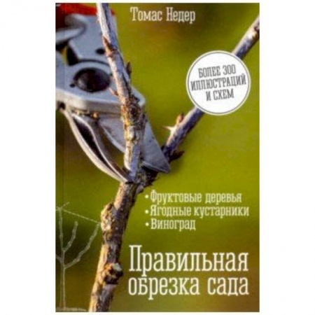 Общие работы по садоводству, книга Правильная обрезка сада. Фруктовые деревья, ягодные кустарники, виноград заказать