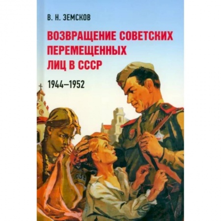 Внешняя политика, книга Возвращение советских перемещенных лиц в СССР.1944-1952 заказать