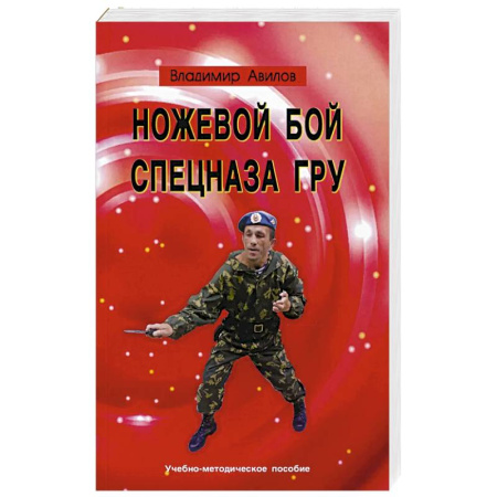 Физическая культура, книга Ножевой бой спецназа ГРУ: Учебно-методическое пособие заказать