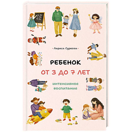 Воспитание и педагогика, книга Ребенок от 3 до 7 лет. Интенсивное воспитание заказать