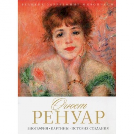 Культура, искусство, книга Огюст Ренуар. Биография. Картины. История создания заказать