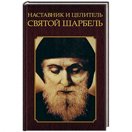 Эзотерические учения, книга Наставник и целитель святой Шарбель заказать