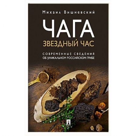 Овощи. Грибы. Фрукты и ягоды, книга Чага. Звездный час. Современные сведения об уникальном российском грибе заказать