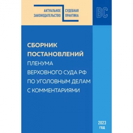 Органы юстиции, книга Сборник постановлений Пленума ВС РФ по уголовным делам с комментариями, 2023 год заказать