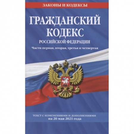 Право. Юриспруденция, книга Гражданский кодекс Российской Федерации. Части первая, вторая, третья и четвертая: текст с изм. на 20 мая 2021 г. заказать