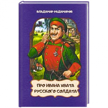Сказки отечественных писателей, книга Про Ивана Хвата,русского солдата заказать