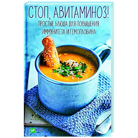 Кулинария, книга Стоп авитаминоз! Простые блюда для повышения иммунитета и гемоглобина заказать
