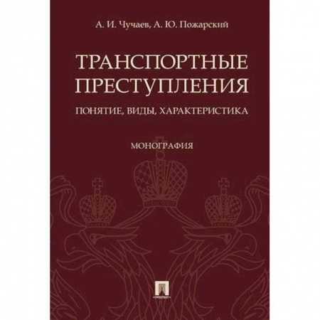 Право. Юридические науки, книга Транспортные преступления: понятие, виды, характеристика. Монография заказать