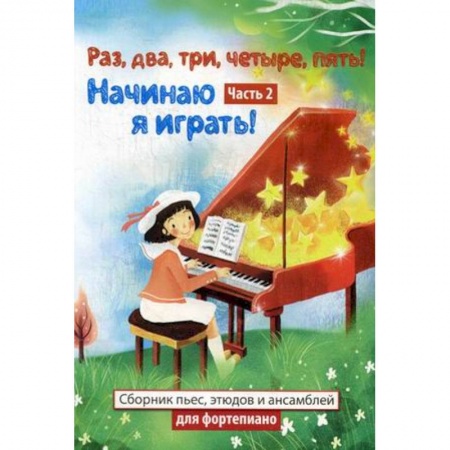 Книги, книга Раз, два, три, четыре, пять! Начинаю я играть! Нотные издания. Часть 2. Сборник пьес, этюдов и ансамблей для фортепиано заказать
