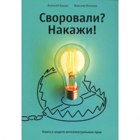 Юриспруденция. Общие вопросы права, книга Своровали? Накажи! Книга о защите интеллектуальных прав заказать