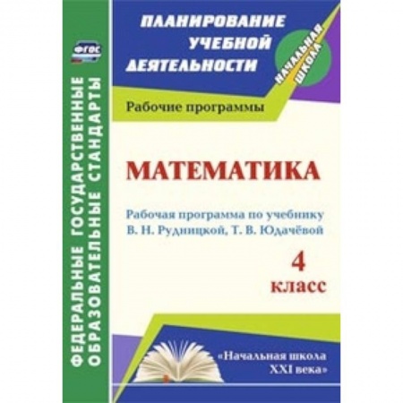 Книги, книга Математика. 4 класс. Рабочая программа по учебнику В.Н. Рудницкой, Т.В. Юдачевой. 'Начальная школа XXI века' заказать