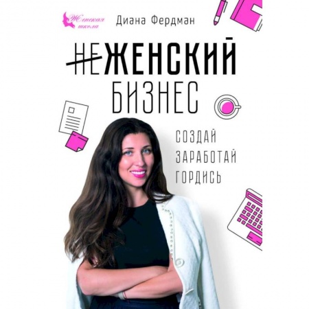 Предпринимательство. Отраслевой бизнес, книга Женский бизнес. Создай. Заработай. Гордись заказать