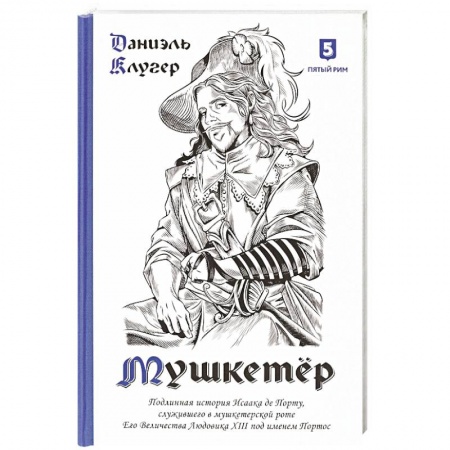 История, книга Мушкетер. Подлинная история Исаака де Порту, служившего в мушкетерской роте. Его Величества Людовика XIII под именем Портос заказать