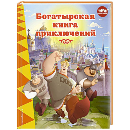 Сказки отечественных писателей, книга Три богатыря. Богатырская книга приключений заказать