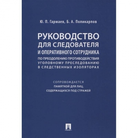 Право. Юриспруденция, книга Руководство для следователя и оперативного сотрудника по преодолению противодействия уголовному преследованию в следственных изоляторах (сопровождается Памяткой для лиц, содержащихся под стражей). Учебное пособие заказать