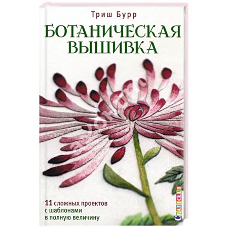 Вышивка, книга Ботаническая вышивка.11 сложных проектов с шаблонами в полную величину заказать