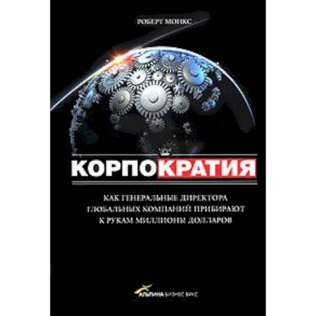 Книги, книга Корпократия: Как генеральные директора глобальных компаний прибирают к рукам миллионы долларов заказать