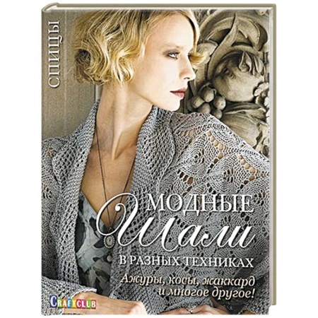 Вязание, книга Модные шали в разных техниках. Ажуры, косы, жаккард и многое другое! Спицы заказать