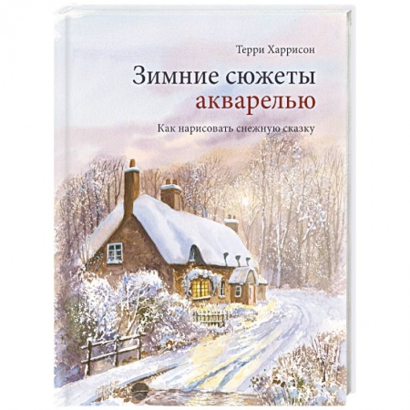Живопись, книга Зимние сюжеты акварелью. Как нарисовать снежную сказку заказать