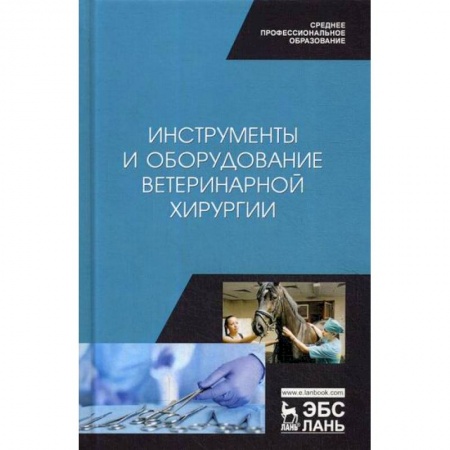 Ветеринария. Животноводство. Сельское хозяйство, книга Инструменты и оборудование ветеринарной хирургии заказать