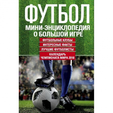 Футбол, книга Футбол. Мини-энциклопедия о большой игре заказать
