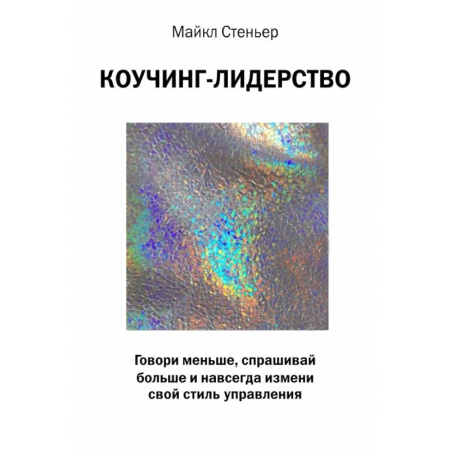 Менеджмент, книга Коучинг-лидерство. Говори меньше, спрашивай больше и навсегда измени свой стиль управления заказать