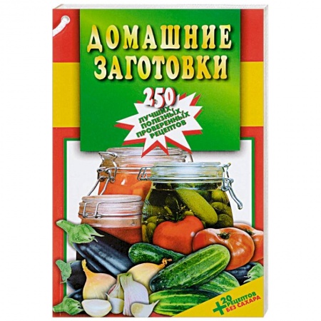 Книги, книга Домашние заготовки. 250 лучших, полезных, проверенных рецептов заказать