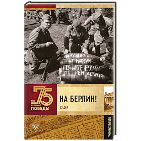 Вторая мировая война (1939-1945), книга На Берлин! Полная хроника. 23 дня заказать